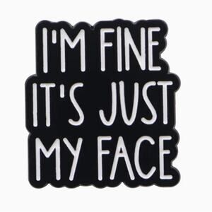 I'm Fine It's Just My Face Quote Enamel Pins 452-1